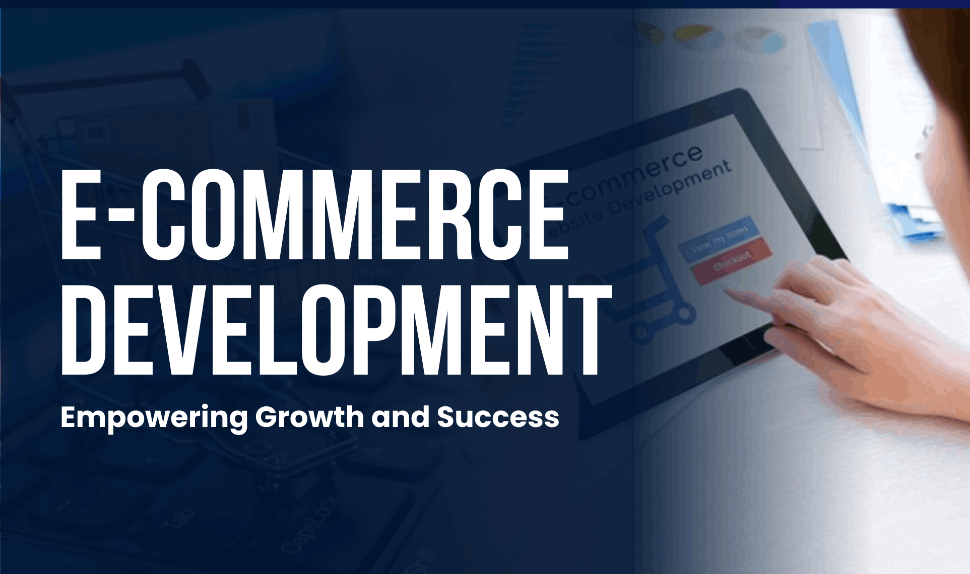 Person using a tablet showing an e-commerce interface next to large text that reads ‘E-Commerce Development — Empowering Growth and Success.