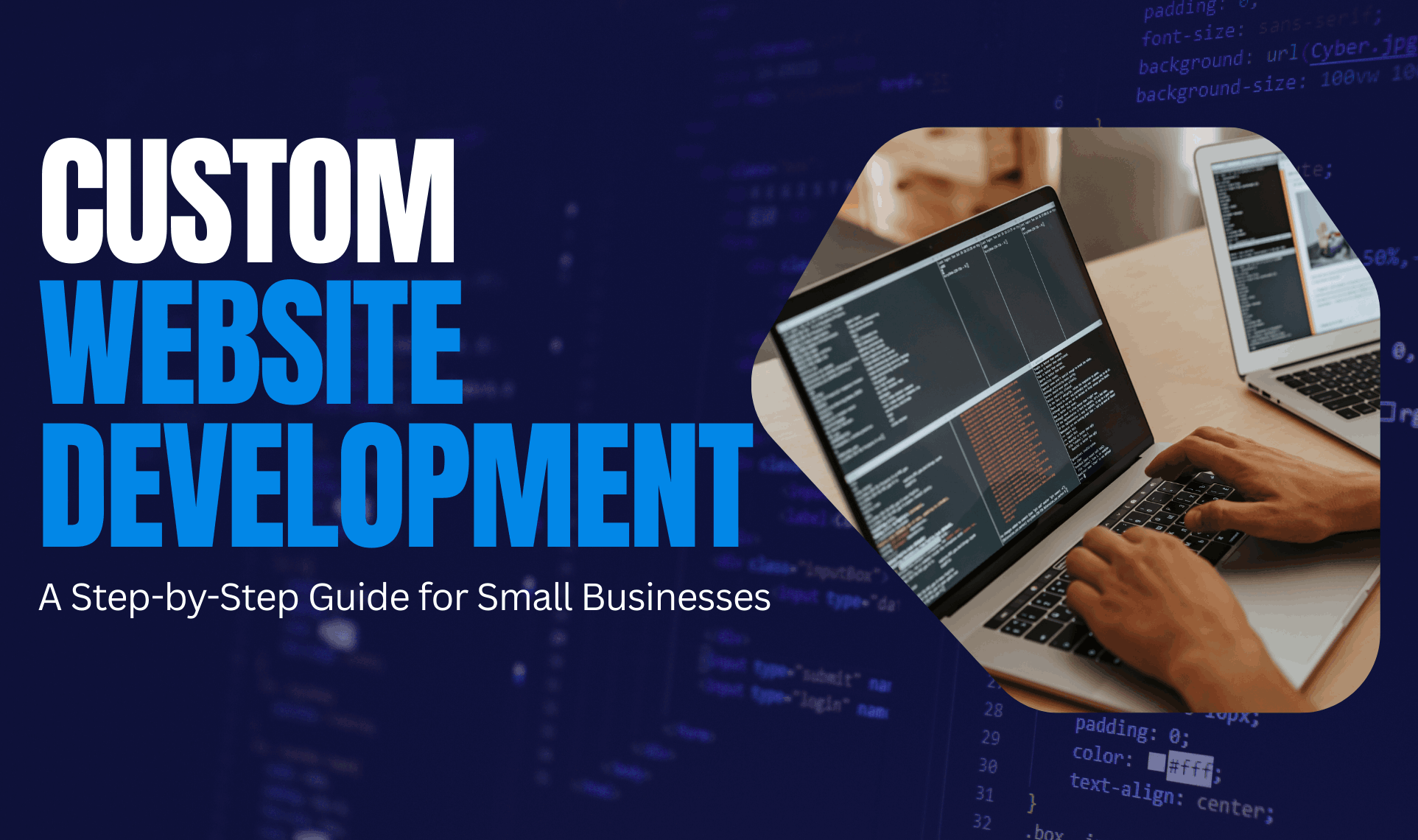 Person typing on a laptop with code on the screen next to another laptop, beside text that says ‘Custom Website Development: A Step-by-Step Guide for Small Businesses.